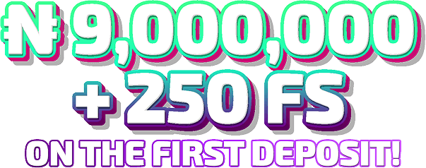 ₦ 9,000,000 + 250 FS ON THE FIRST DEPOSIT!